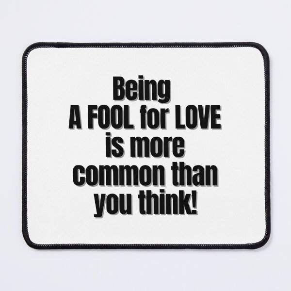 Item preview, Being A FOOL for LOVE is more common than you think! designed and sold by Finds.