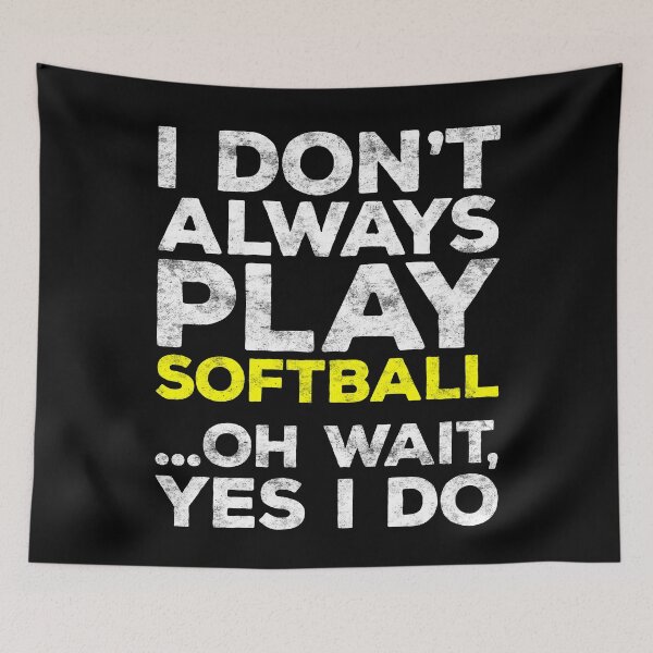 Item preview, I Don't Always Play Softball ... Oh Wait Yes I Do designed and sold by deepstone.