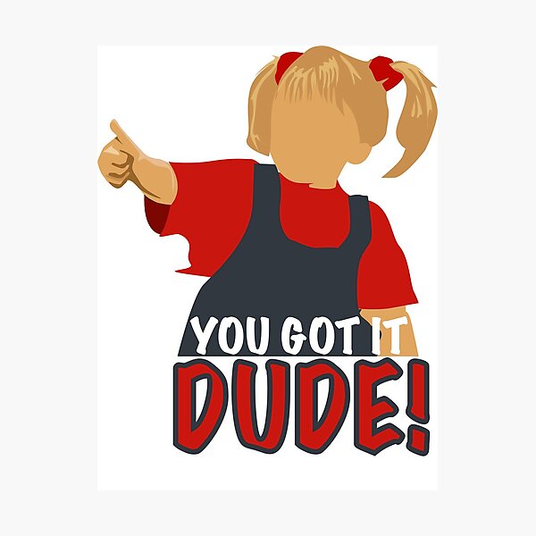 You Got It Dude Photographic Prints | Redbubble