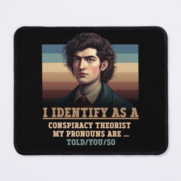 Item preview, I identify as a conspiracy theorist my pronouns are told you so designed and sold by Diamaber.