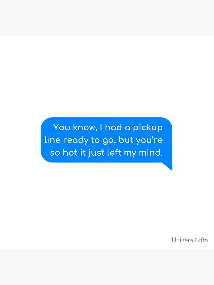 You know, I had a pickup line ready to go, but you’re so hot it just left  my mind. | Pin