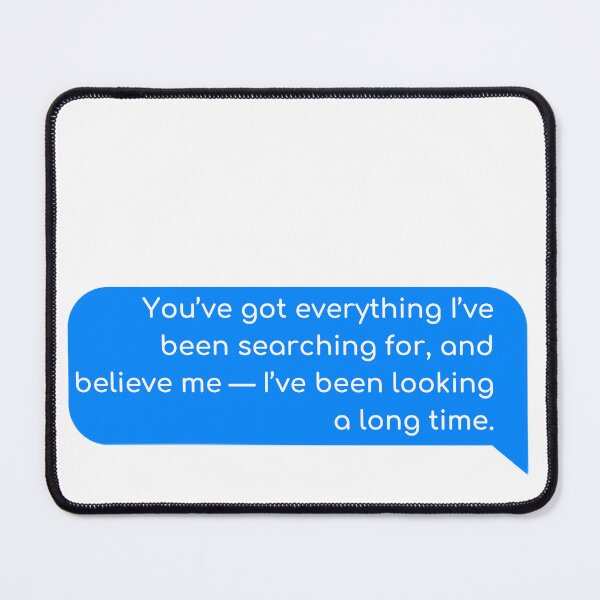 Item preview, You’ve got everything I’ve been searching for, and believe me - I’ve been looking a long time. designed and sold by Univers Gifts.