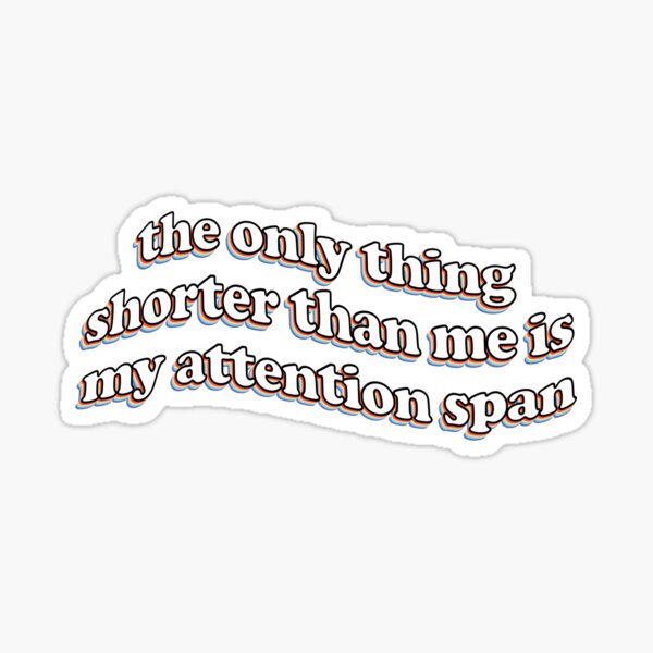 The Only Thing Shorter Than Me Is My Attention Span Sticker For Sale By Snazzyseagull Redbubble