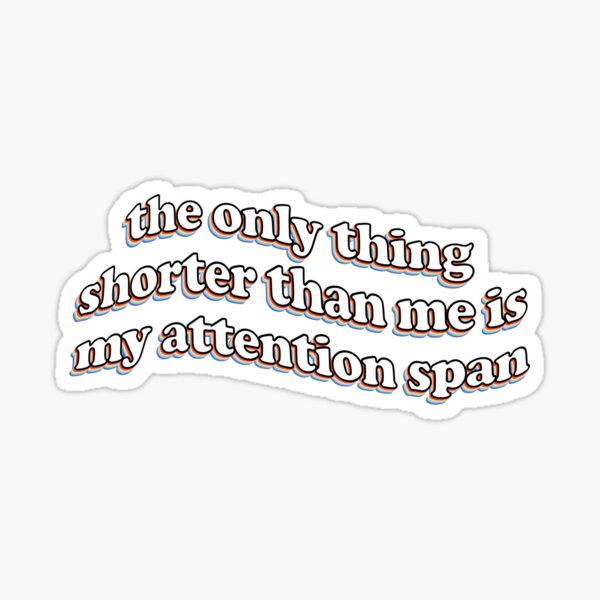 the only thing shorter than me is my attention span Sticker