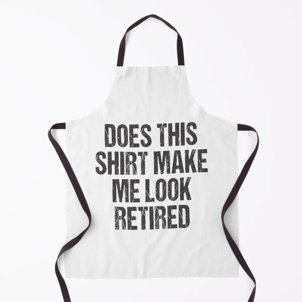 Item preview, DOES THIS SHIRT MAKE ME LOOK RETIRED designed and sold by ibra2712.