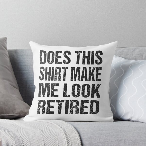 Item preview, DOES THIS SHIRT MAKE ME LOOK RETIRED designed and sold by ibra2712.