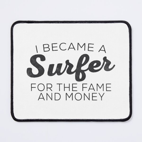Item preview, Surfer For The Fame and Money Surf Gifts designed and sold by TonySpencer.