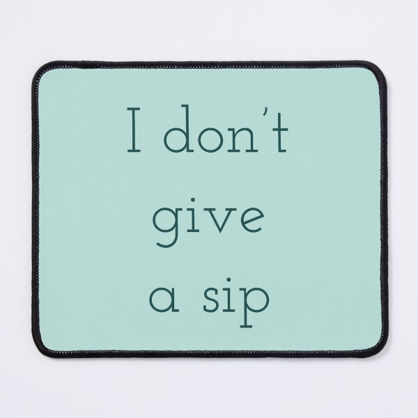 Item preview, I don't give a sip! designed and sold by Laura_S _13.