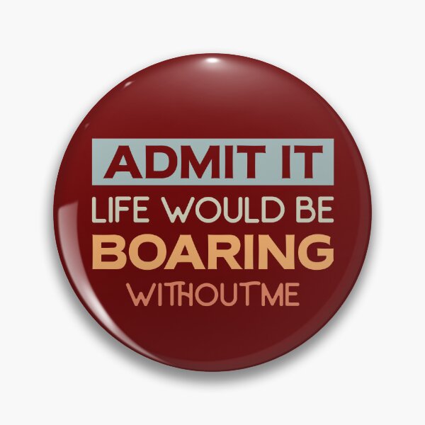 Item preview, Admit it life would be boaring without me. designed and sold by tabykid.