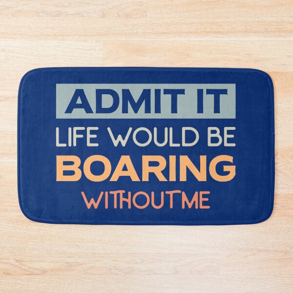 Item preview, Admit it life would be boaring without me. designed and sold by tabykid.