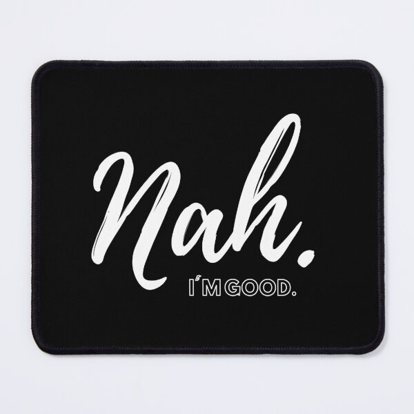 Item preview, Nah. I'm good. designed and sold by SqueakitySqueak.