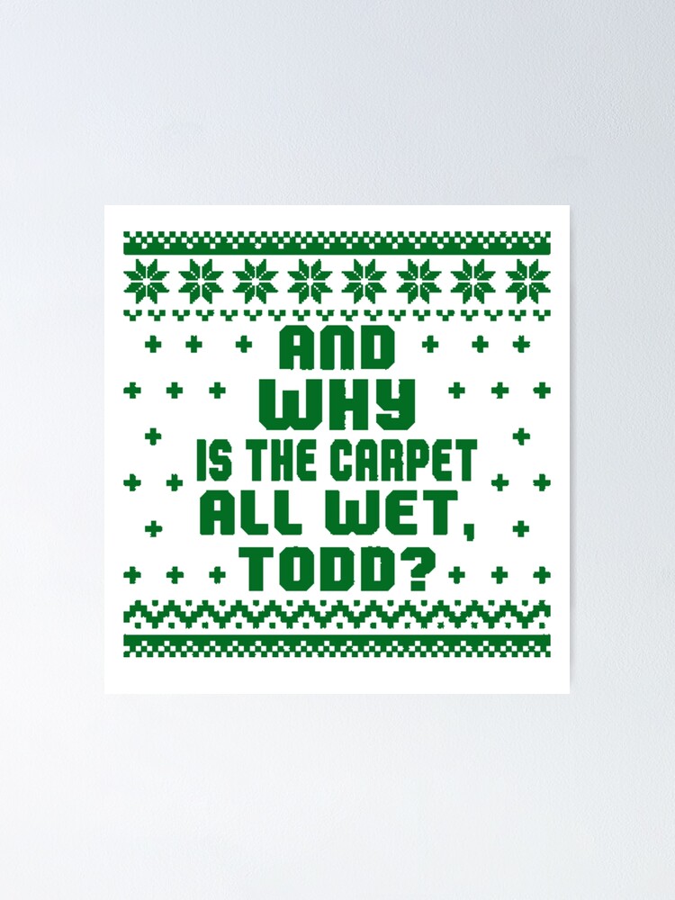 "Why the carpet all wet Todd? Christmas" Poster for Sale by Levisteve