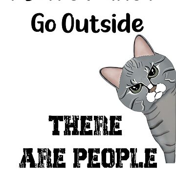Artwork thumbnail, Annoyed Cat - I Don't Want To Go Outside There Are People Out There - Astonished Cat Company - Gift For Cat Lovers by AstonishedCatCo