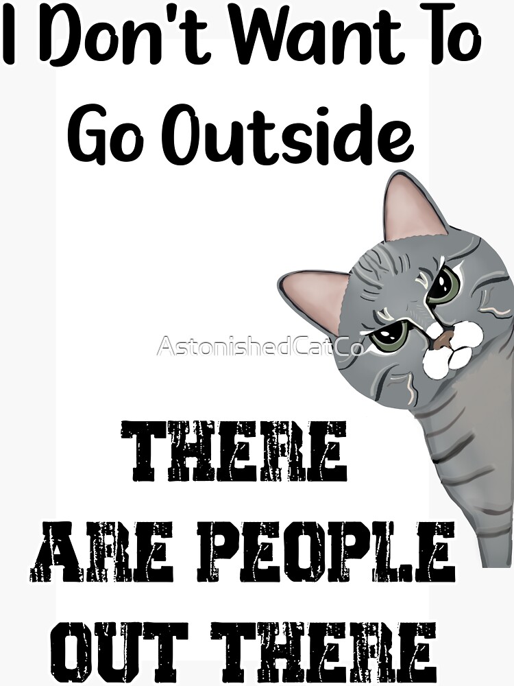 Thumbnail 3 of 3, Sticker, Annoyed Cat - I Don't Want To Go Outside There Are People Out There - Astonished Cat Company - Gift For Cat Lovers designed and sold by AstonishedCatCo.