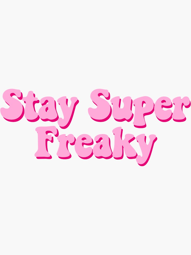 Stay freaky