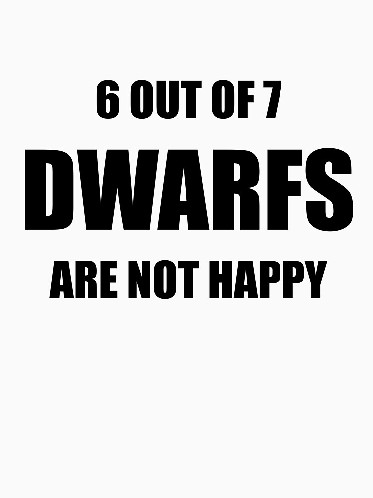 "6 out of 7 Dwarfs are not Happy" T-shirt by CourmithShop | Redbubble