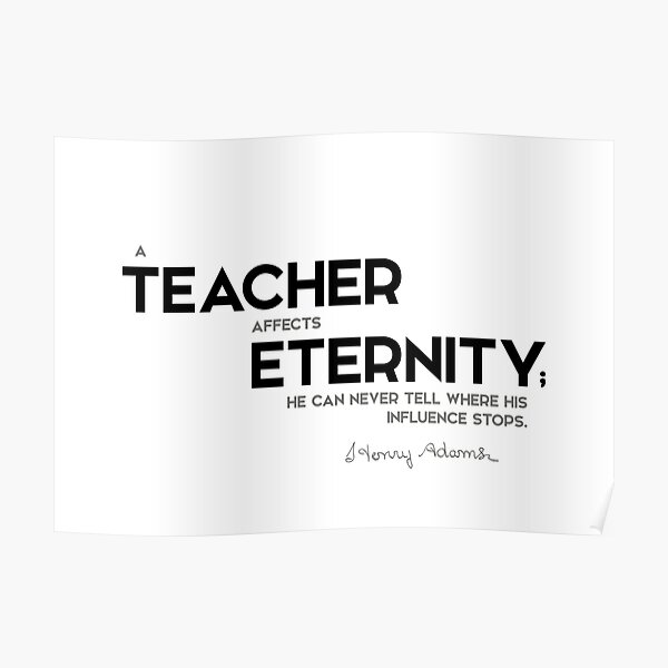 a teacher affects eternity - henry adams Poster