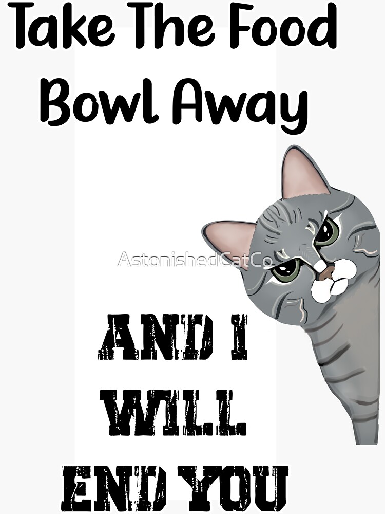 Thumbnail 3 of 3, Sticker, Annoyed Cat - Take The Food Bowl Away And I Will End You - Astonished Cat Company - Gift For Cat Lovers designed and sold by AstonishedCatCo.