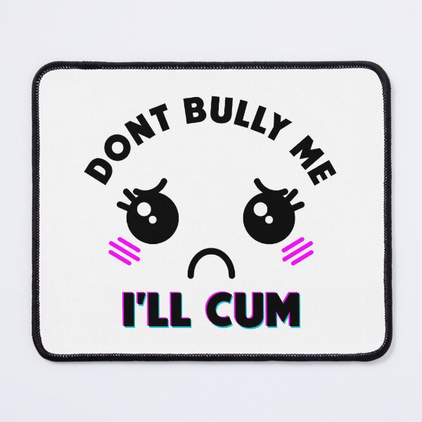 Item preview, dont bully me i'll cum designed and sold by Rounfherq.