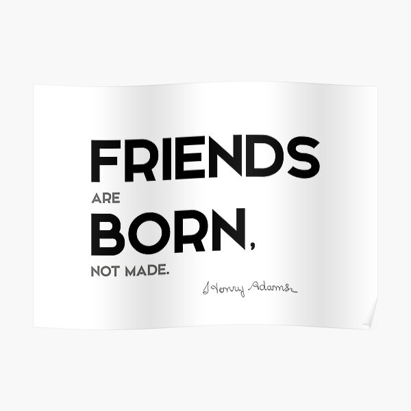 friends are born, not made - henry adams Poster