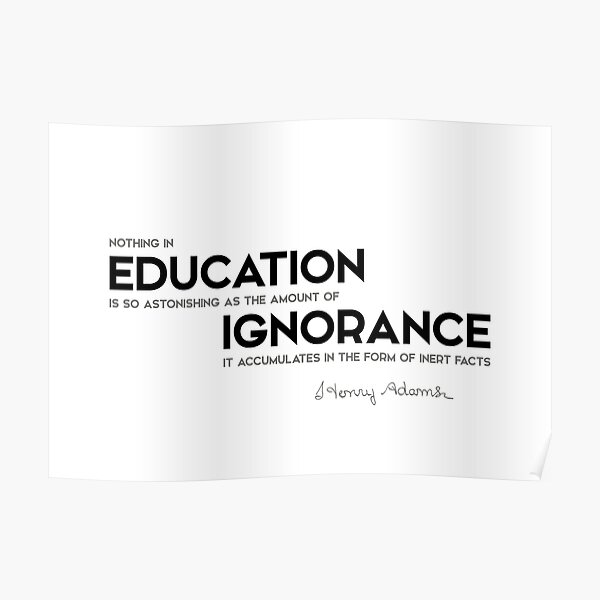 education ignorance, inert facts - henry adams Poster