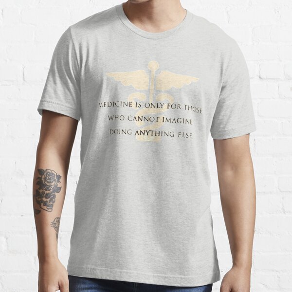 Medicine quote Essential T-Shirt