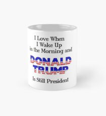Love When I Get Up in AM and Trump Is President Mug