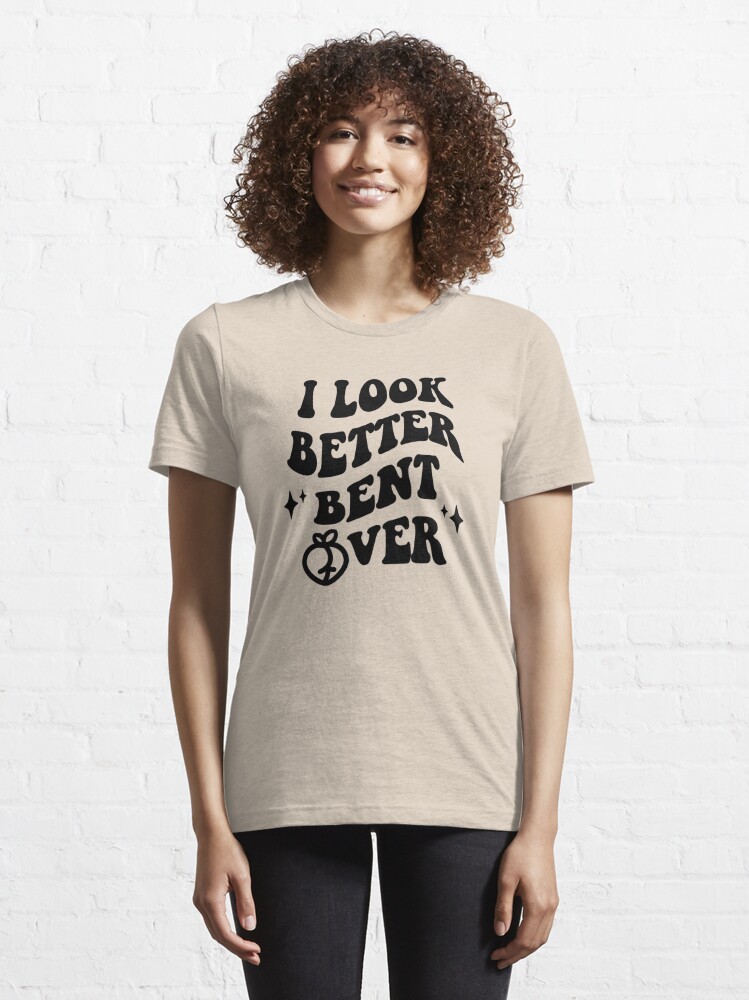 Look Better Bent Over Shirt, Funny T-Shirt, Peach Booty Shirt