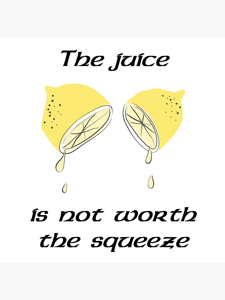 "The juice is not worth the squeeze" Poster for Sale by JackHammerShirt
