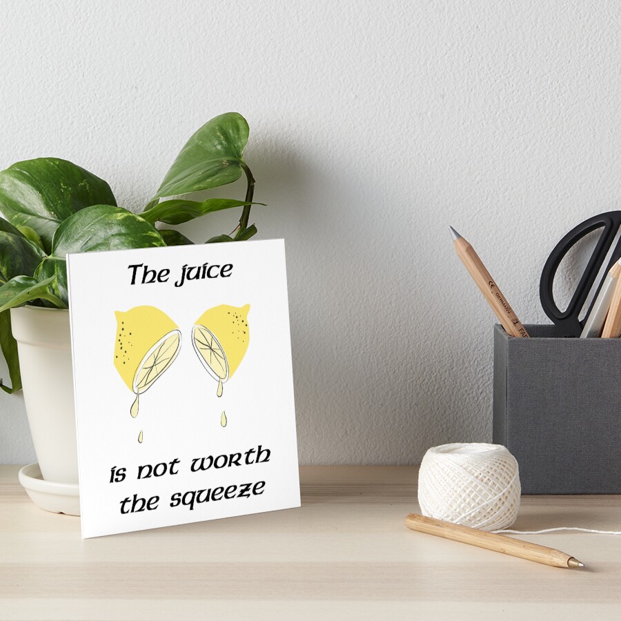 "The juice is not worth the squeeze" Art Boards by JackHammerShirt Redbubble