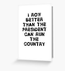 I Row Better Than President - Funny Rowing T Shirt Greeting Card