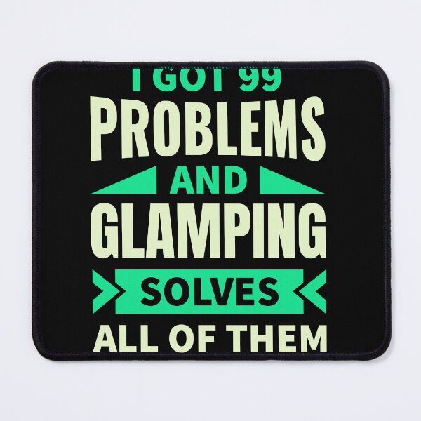Item preview, I've got 99 problems and glamping solves all of them designed and sold by FurioInc.