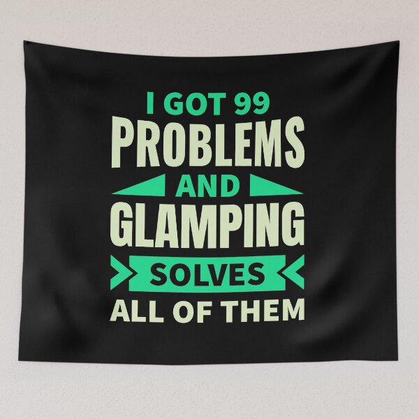 Item preview, I've got 99 problems and glamping solves all of them designed and sold by FurioInc.