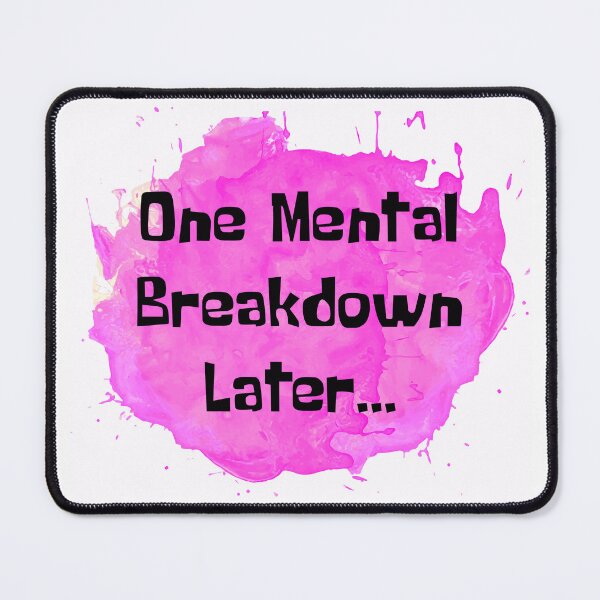 Item preview, One Mental Breakdown Later Pink Splash designed and sold by NewDayDesigns.