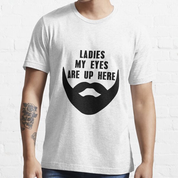 Ladies My Eyes Are Up Here Essential T-Shirt