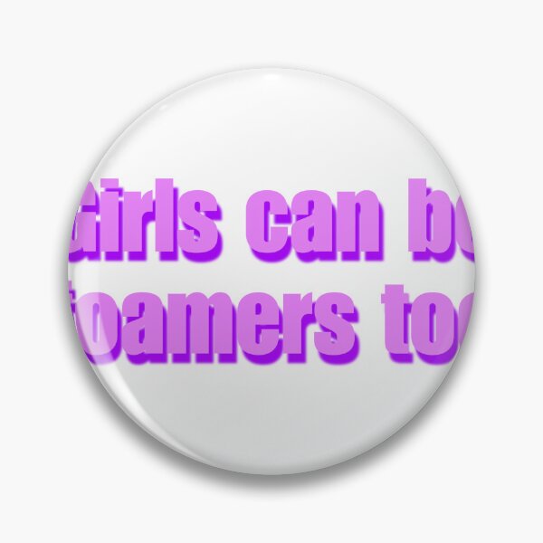 Item preview, Girls can be foamers too designed and sold by Shitty-Edits.