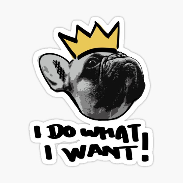 French Bulldog King I Do What I Want ! Sticker