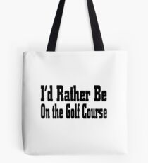 I'd Rather Be On Golf Course - Funny Golf T Shirt Tote Bag
