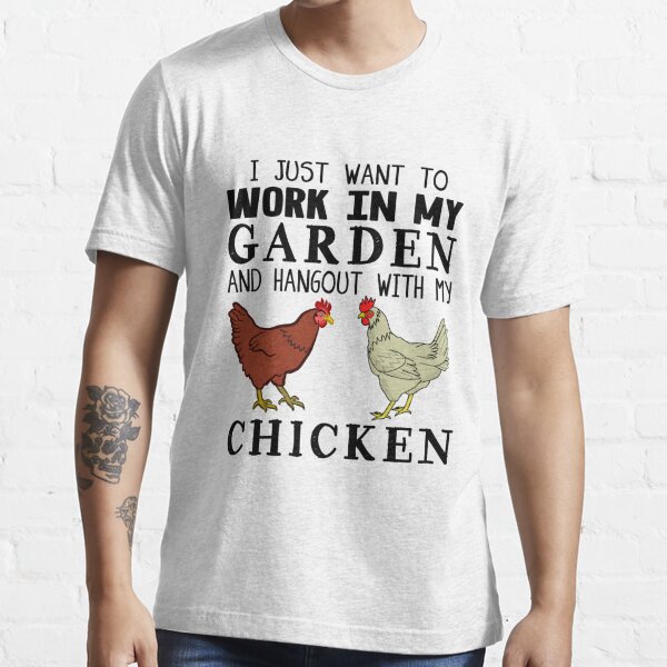 I Just Want To Work In My Garden And Hangout With My Chicken Essential T-Shirt