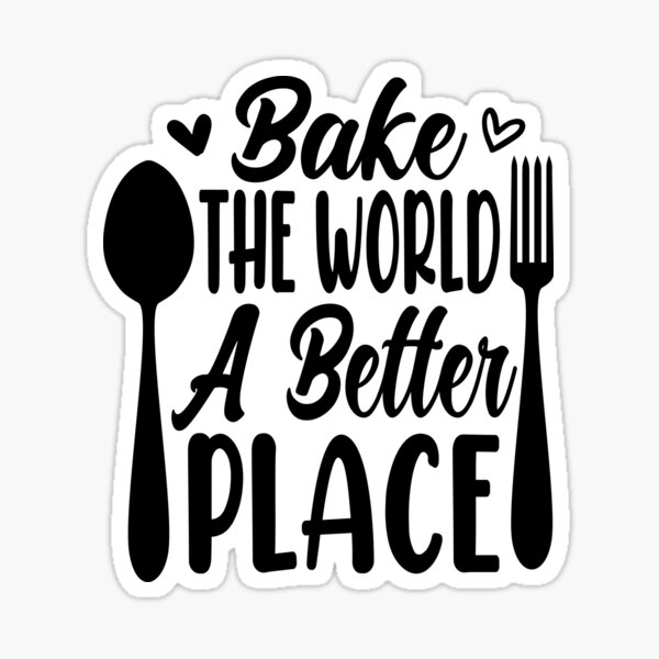 Bake The World A Better Place Baker Gift For Baker Sticker For Sale bake-the-world-a-better-place-baker-gift-for-baker-sticker-for-sale