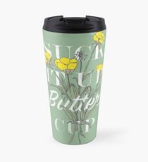 Suck it Up Buttercup Travel Mug
