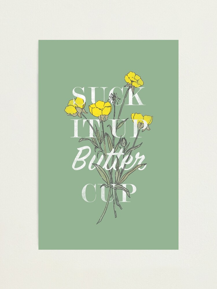 Alternate view of Suck it Up Buttercup Photographic Print