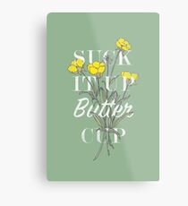 Suck it Up Buttercup Metal Print