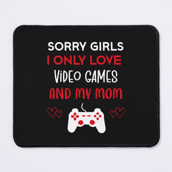Item preview, Sorry Girls I Only Love Video Games And My Mom Valentines Day designed and sold by SOUFIANE1991.