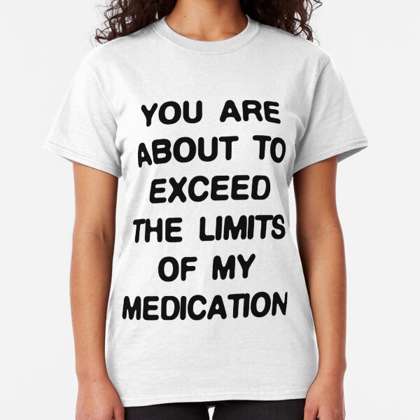 You Are About To Exceed The Limits Of My Medication Gifts & Merchandise ...