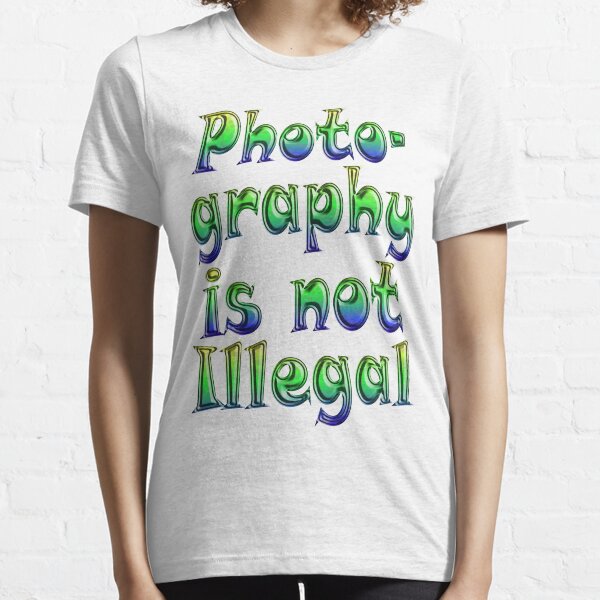 Photography Is Not Illegal Essential T-Shirt