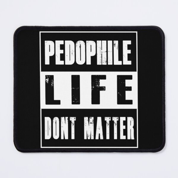 Item preview, PEDOPHILES LIFE DONT MATTER designed and sold by scenicster12.