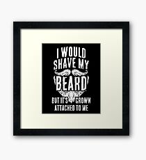 I Would Shave My Beard Framed Print