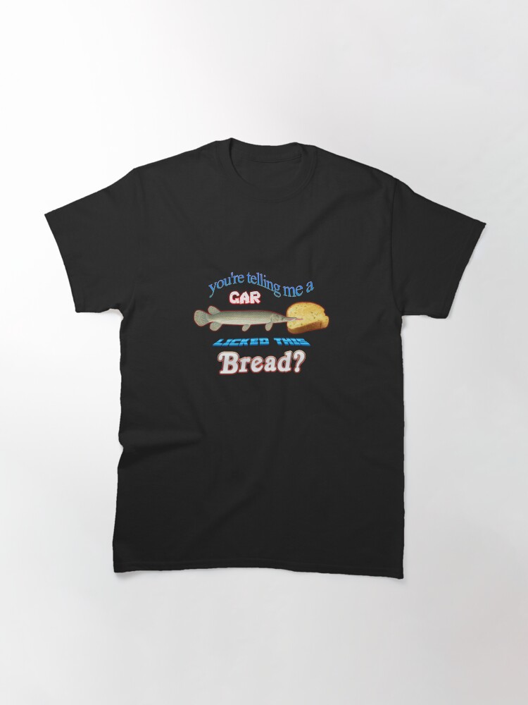 Thumbnail 3 of 7, Classic T-Shirt, You're Telling Me A Gar Licked This Bread? designed and sold by snazzyseagull.