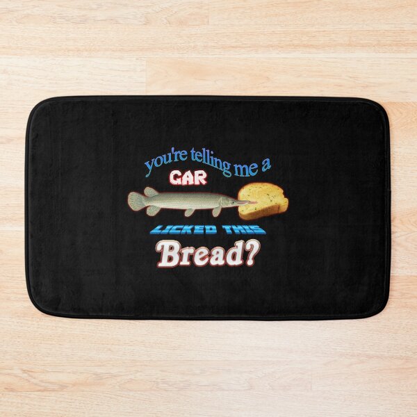 You're Telling Me A Gar Licked This Bread? Bath Mat
